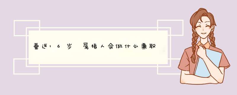重返16岁 属猪人会做什么兼职
